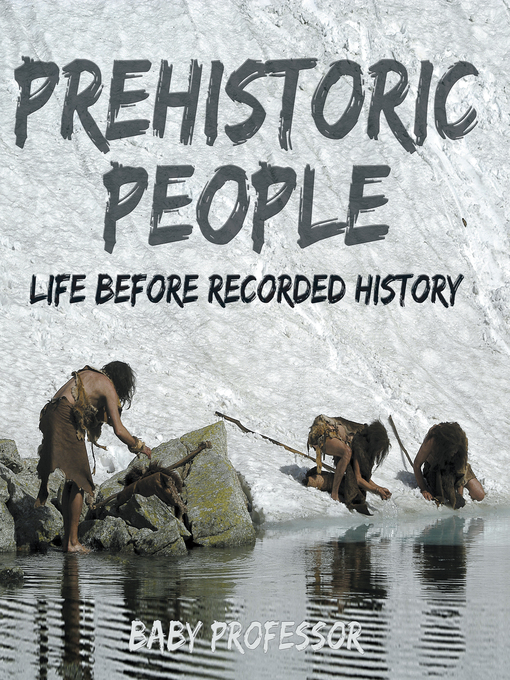 Title details for Prehistoric Peoples--Life Before Recorded History by Baby Professor - Available